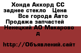 Хонда Аккорд СС7 заднее стекло › Цена ­ 3 000 - Все города Авто » Продажа запчастей   . Ненецкий АО,Макарово д.